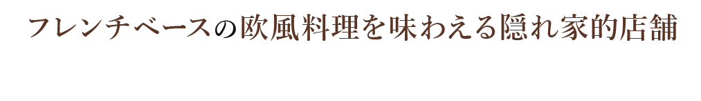 フレンチベースの欧風料理を味わえる隠れ家的店舗