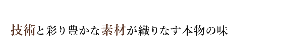 技術と彩り豊かな素材が織りなす本物の味